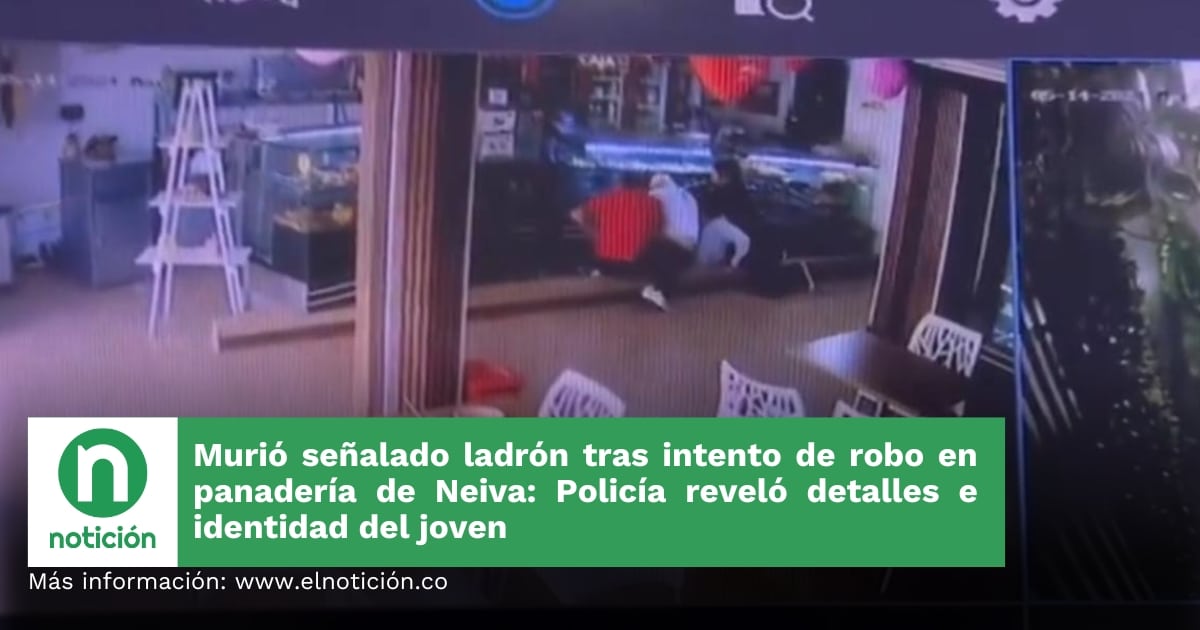 Murió Señalado Ladrón Tras Intento De Robo En Panadería De Neiva Policía Reveló Detalles E 4760