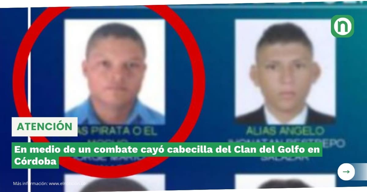 En Medio De Un Combate Cayó Cabecilla Del Clan Del Golfo En Córdoba El Noticion 5232